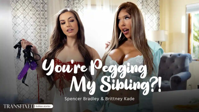 TransFixed ? Spencer Bradley & Brittney Kade ? You?re Pegging My Sibling?!