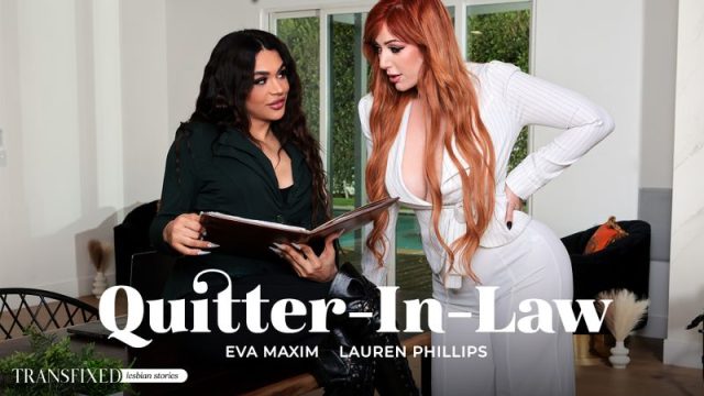 [TransFixed] Lauren Phillips & Eva Maxim Quitter In Law